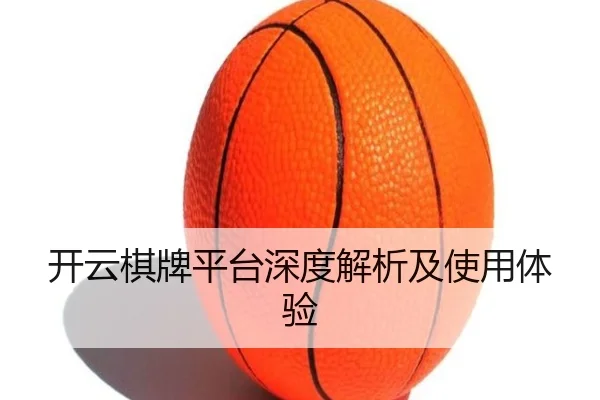 开云棋牌平台深度解析及使用体验